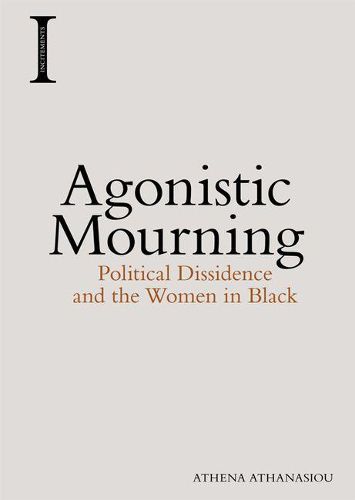 Cover image for Agonistic Mourning: Political Dissidence and the Women in Black