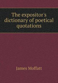 Cover image for The expositor's dictionary of poetical quotations