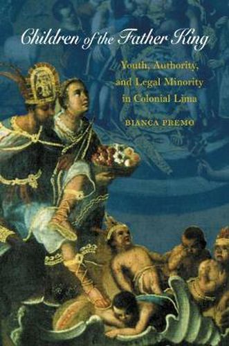 Cover image for Children of the Father King: Youth, Authority, and Legal Minority in Colonial Lima