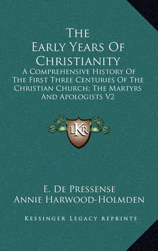 Cover image for The Early Years of Christianity: A Comprehensive History of the First Three Centuries of the Christian Church; The Martyrs and Apologists V2