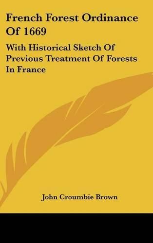 Cover image for French Forest Ordinance of 1669: With Historical Sketch of Previous Treatment of Forests in France