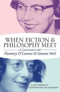 Cover image for When Fiction and Philosophy Meet: A Conversation with Flannery O'Connor and Simone Weil