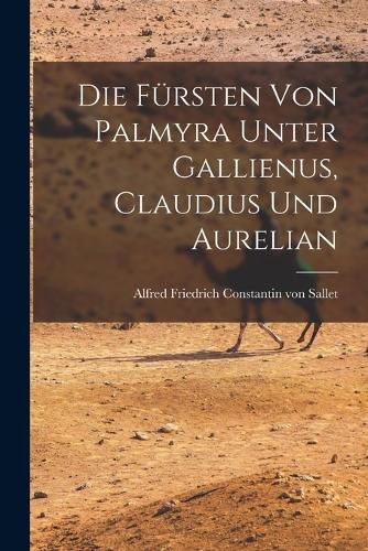 Die Fuersten von Palmyra Unter Gallienus, Claudius und Aurelian