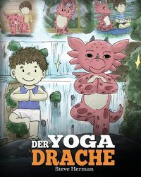 Cover image for Der Yoga Drache: (The Yoga Dragon) Eine susse Geschichte, die Kindern die Kraft von Yoga zur Starkung des Koerpers und zur Beruhigung des Geistes naherbringt.