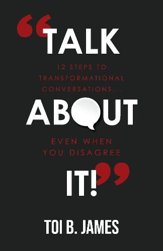 Cover image for Talk About It!: 12 Steps to Transformational Conversations...even when you disagree