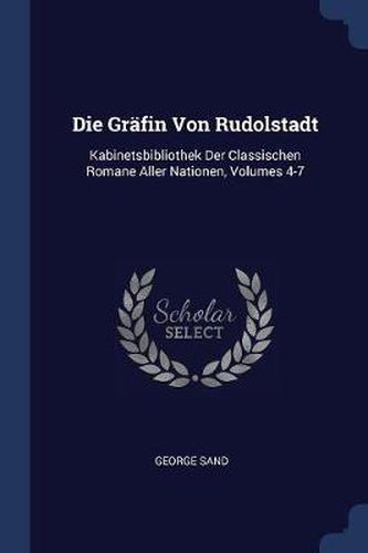 Cover image for Die Grï¿½fin Von Rudolstadt: Kabinetsbibliothek Der Classischen Romane Aller Nationen, Volumes 4-7