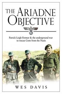 Cover image for The Ariadne Objective: Patrick Leigh Fermor and the Underground War to Rescue Crete from the Nazis