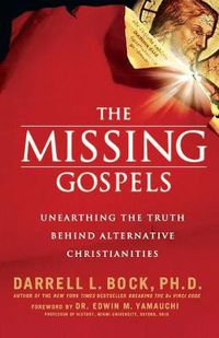 Cover image for The Missing Gospels: Unearthing the Truth Behind Alternative Christianities