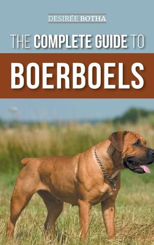 Cover image for The Complete Guide to Boerboels: Raising, Training, Feeding, Exercising, Socializing, and Loving Your New Boerboel Puppy