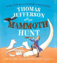 Cover image for Thomas Jefferson and the Mammoth Hunt: The True Story of the Quest for America's Biggest Bones
