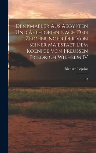 Denkmaeler aus Aegypten und Aethiopien Nach den Zeichnungen der von Seiner Majestaet dem Koenige von Preussen Friedrich Wilhelm IV