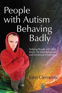 Cover image for People with Autism Behaving Badly: Helping People with ASD Move on from Behavioral and Emotional Challenges