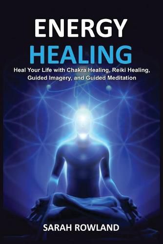 Cover image for Energy Healing: Heal Your Body and Increase Energy with Reiki Healing, Guided Imagery, Chakra Balancing, and Chakra Healing