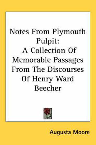 Cover image for Notes from Plymouth Pulpit: A Collection of Memorable Passages from the Discourses of Henry Ward Beecher