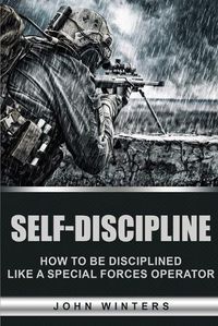 Cover image for Self-Discipline: How to Build Special Forces Self-Discipline