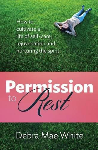 Cover image for Permission to Rest: How to Cultivate Life of Self-Care, Rejuvination, and Nurturing the Spirit