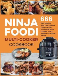 Cover image for Ninja Foodi Multi-Cooker Cookbook: 666 Easy Delicious Ninja Foodi Pressure Cooker Recipes for Everyone at Any Occasion, Live a Healthier and Happier lifestyle