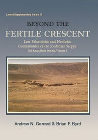 Cover image for Beyond the Fertile Crescent: Late Palaeolithic and Neolithic Communities of the Jordanian Steppe. The Azraq Basin Project Volume 1: Project Background and the Late Palaeolithic (Geological Context and Technology)