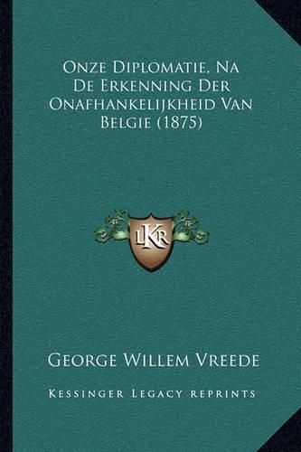 Onze Diplomatie, Na de Erkenning Der Onafhankelijkheid Van Belgie (1875)