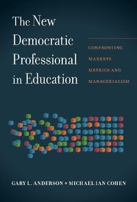 Cover image for The New Democratic Professional in Education: Confronting Markets, Metrics, and Managerialism