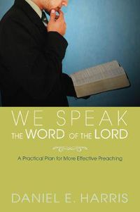 Cover image for We Speak the Word of the Lord: A Practical Plan for More Effective Preaching