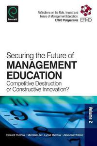 Cover image for Securing the Future of Management Education: Competitive Destruction or Constructive Innovation?