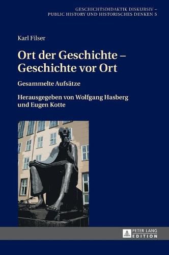 Cover image for Ort Der Geschichte - Geschichte VOR Ort: Gesammelte Aufsaetze. Herausgegeben Von Wolfgang Hasberg Und Eugen Kotte