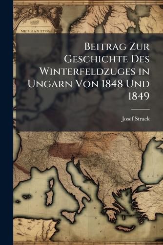 Cover image for Beitrag Zur Geschichte Des Winterfeldzuges in Ungarn Von 1848 Und 1849