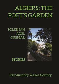 Cover image for Algiers: The Poet's Garden: Stories by Soleiman Adel Guemar
