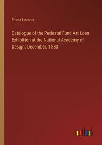 Cover image for Catalogue of the Pedestal Fund Art Loan Exhibition at the National Academy of Design