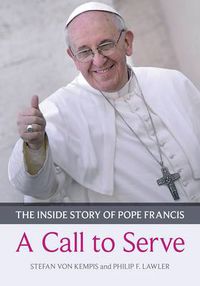 Cover image for Call to Serve, A: The Inside Story Of Pope Francis  -  Who He Is, How He Lives, What He Asks