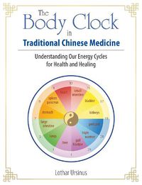 Cover image for The Body Clock in Traditional Chinese Medicine: Understanding Our Energy Cycles for Health and Healing