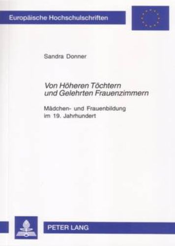 Cover image for Von Hoeheren Toechtern und Gelehrten Frauenzimmern; Madchen- und Frauenbildung im 19. Jahrhundert- Dargestellt an den Schlossanstalten Wolfenbuttel