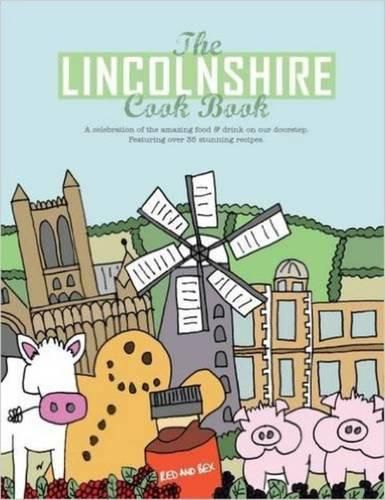 The Lincolnshire Cook Book: A Celebration of the Amazing Food & Drink on Our Doorstep