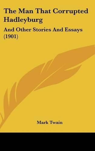 Cover image for The Man That Corrupted Hadleyburg: And Other Stories and Essays (1901)