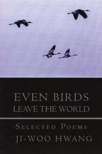 Cover image for Even Birds Leave the World: Selected Poems of Ji-woo Hwang