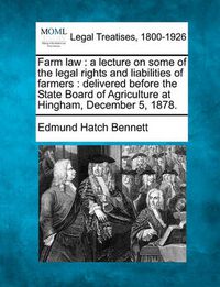 Cover image for Farm Law: A Lecture on Some of the Legal Rights and Liabilities of Farmers: Delivered Before the State Board of Agriculture at Hingham, December 5, 1878.