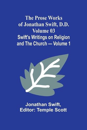 Cover image for The Prose Works of Jonathan Swift, D.D. - Volume 03; Swift's Writings on Religion and the Church - Volume 1