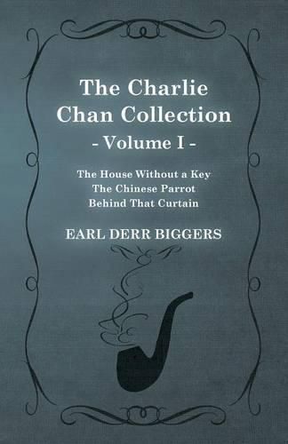 Cover image for The Charlie Chan Collection - Volume I. (The House Without a Key - The Chinese Parrot - Behind That Curtain)