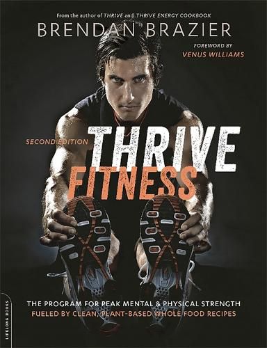 Thrive Fitness, second edition: The Program for Peak Mental and Physical Strength-Fueled by Clean, Plant-based, Whole Food Recipes