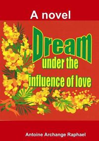 Cover image for Dream Under the Influence of Love (a Novel)