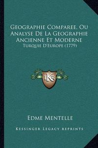 Cover image for Geographie Comparee, Ou Analyse de La Geographie Ancienne Et Moderne: Turquie D'Europe (1779)