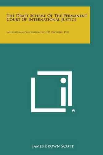 Cover image for The Draft Scheme of the Permanent Court of International Justice: International Conciliation, No. 157, December, 1920