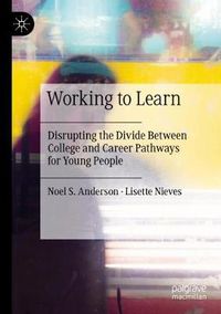 Cover image for Working to Learn: Disrupting the Divide Between College and Career Pathways for Young People