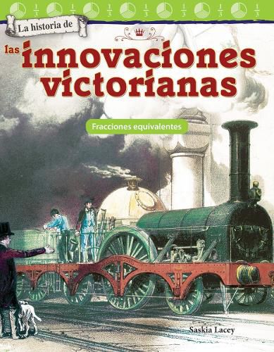 Cover image for La historia de las innovaciones victorianas: Fracciones equivalentes (The History of Victorian Innovations: Equivalent Fractions)