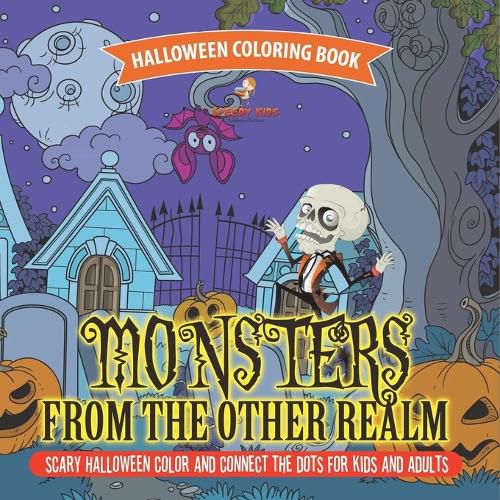 Cover image for Halloween Coloring Book. Monsters from the Other Realm. Scary Halloween Color and Connect the Dots for Kids and Adults. No Fuss Skills-Based Exercise Book for Sharing