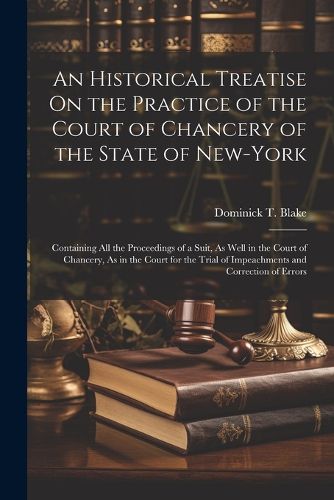 Cover image for An Historical Treatise On the Practice of the Court of Chancery of the State of New-York