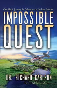 Cover image for Impossible Quest: One Man's Journey for Adventure on the Last Frontier