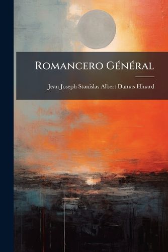 Cover image for Romancero Gnral: Ou, Recueil Des Chants Populaires de L'Espagne; Romances Historiques, Chevaleresques, Et Moresques, Volumes 1-2