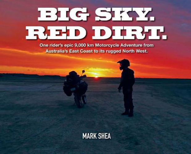 Cover image for Big Sky. Red Dirt.: One rider's epic 9,000 km Motorcycle Adventure from Australia's East Coast to its rugged North West.